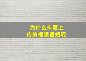 为什么抖音上传的视频很短呢