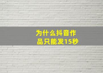 为什么抖音作品只能发15秒