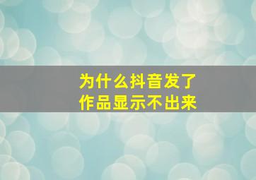 为什么抖音发了作品显示不出来