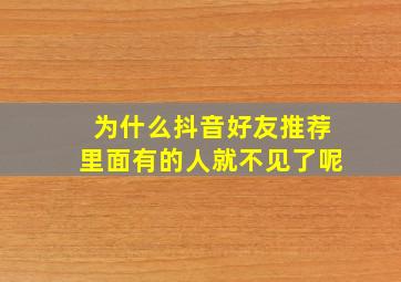 为什么抖音好友推荐里面有的人就不见了呢