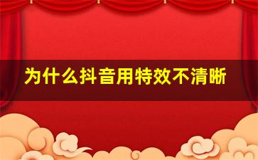 为什么抖音用特效不清晰