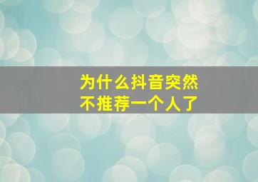 为什么抖音突然不推荐一个人了