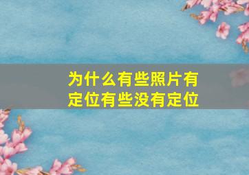 为什么有些照片有定位有些没有定位