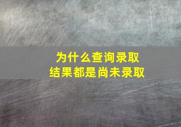 为什么查询录取结果都是尚未录取