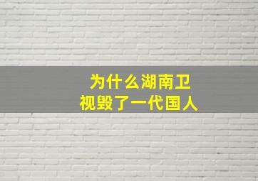 为什么湖南卫视毁了一代国人