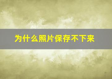 为什么照片保存不下来