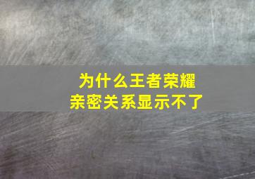 为什么王者荣耀亲密关系显示不了