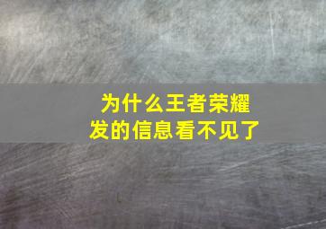 为什么王者荣耀发的信息看不见了