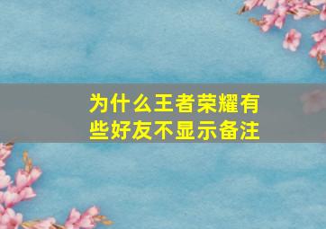 为什么王者荣耀有些好友不显示备注