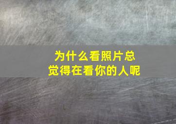 为什么看照片总觉得在看你的人呢