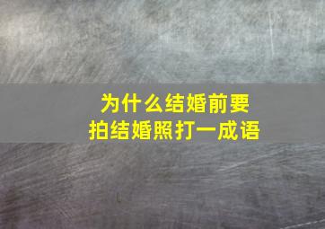 为什么结婚前要拍结婚照打一成语