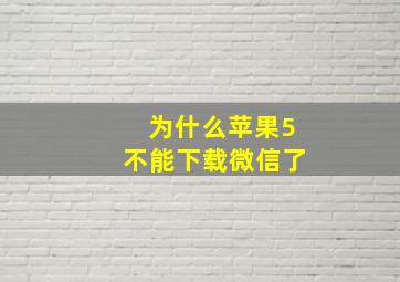 为什么苹果5不能下载微信了