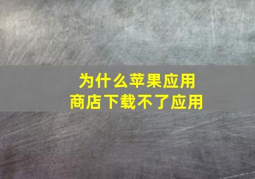 为什么苹果应用商店下载不了应用