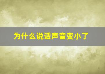 为什么说话声音变小了