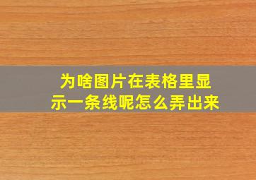 为啥图片在表格里显示一条线呢怎么弄出来