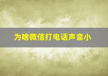 为啥微信打电话声音小