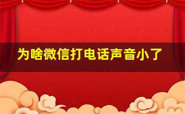 为啥微信打电话声音小了