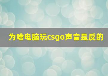 为啥电脑玩csgo声音是反的