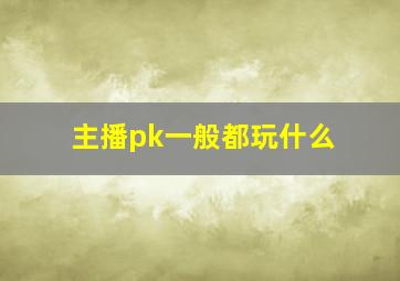 主播pk一般都玩什么