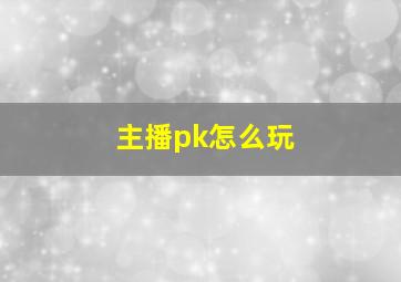 主播pk怎么玩