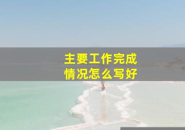 主要工作完成情况怎么写好