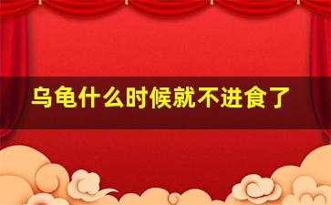 乌龟什么时候就不进食了