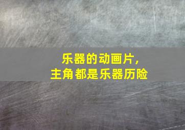 乐器的动画片,主角都是乐器历险