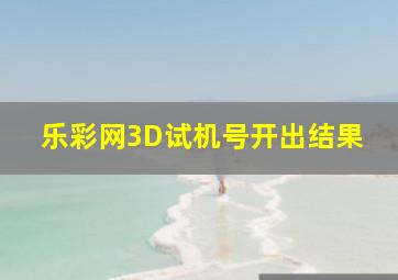 乐彩网3D试机号开出结果