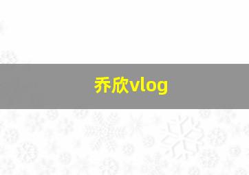 乔欣vlog