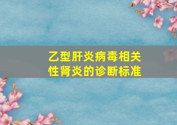 乙型肝炎病毒相关性肾炎的诊断标准