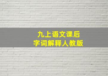 九上语文课后字词解释人教版