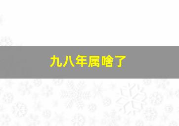 九八年属啥了