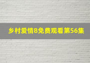 乡村爱情8免费观看第56集