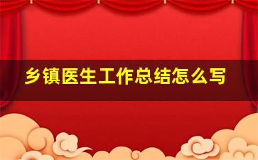 乡镇医生工作总结怎么写