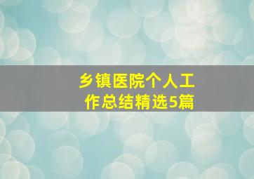 乡镇医院个人工作总结精选5篇