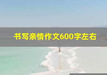 书写亲情作文600字左右