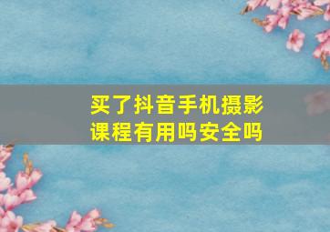 买了抖音手机摄影课程有用吗安全吗