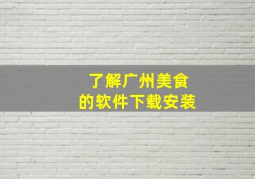 了解广州美食的软件下载安装