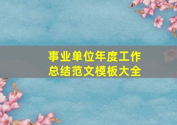 事业单位年度工作总结范文模板大全