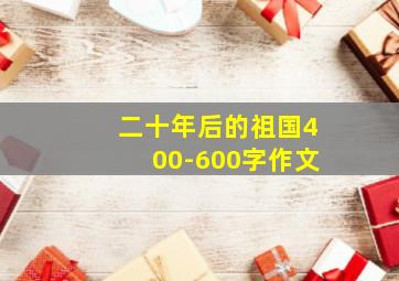 二十年后的祖国400-600字作文