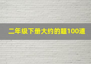 二年级下册大约的题100道