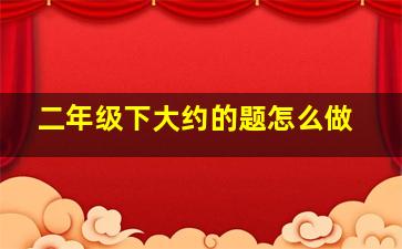 二年级下大约的题怎么做