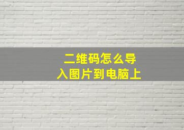 二维码怎么导入图片到电脑上