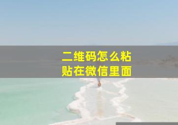 二维码怎么粘贴在微信里面