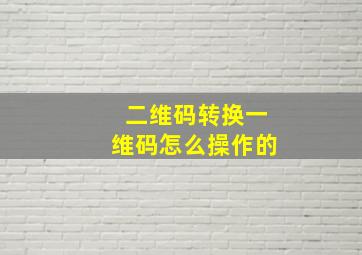 二维码转换一维码怎么操作的