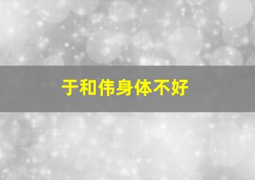 于和伟身体不好