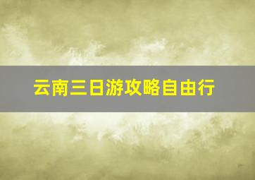 云南三日游攻略自由行