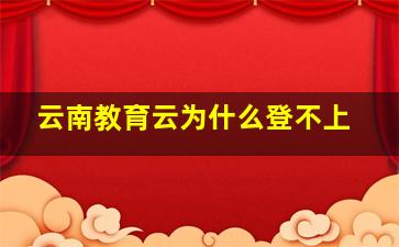 云南教育云为什么登不上