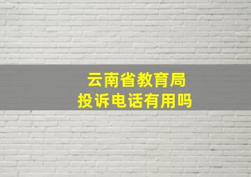 云南省教育局投诉电话有用吗