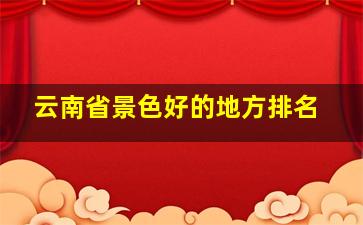 云南省景色好的地方排名